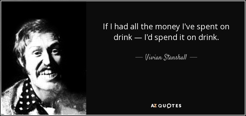 quote-if-i-had-all-the-money-i-ve-spent-on-drink-i-d-spend-it-on-drink-vivian-stanshall-77-35-54.jpg