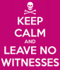keep-calm-and-leave-no-witnesses-1.png